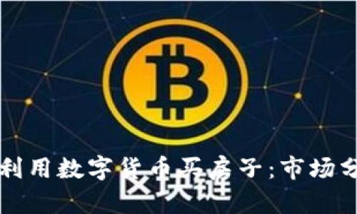 湖北地区如何利用数字货币买房子：市场分析与实践指南